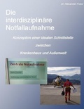 Cover: Die Interdisziplinare Notfallaufnahme - Konzeption Einer Idealen Schnittstelle Zwischen Krankenhaus Und Aussenwelt - Lulu.com