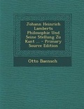 Cover: Johann Heinrich Lamberts Philosophie Und Seine Stellung Zu Kant ... - Nabu Press