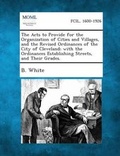 Cover: The Acts to Provide for the Organization of Cities and Villages, and the Revised Ordinances of the City of Cleveland; With the Ordinances Establishing - Gale, Making of Modern Law