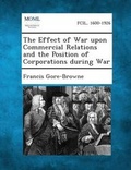Cover: The Effect of War Upon Commercial Relations and the Position of Corporations During War - Gale, Making of Modern Law