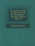 Cover: de L'Huile de Foie de Morue Et de Ses Succedanes - Nabu Press