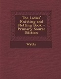 Cover: The Ladies' Knitting and Netting Book - Nabu Press