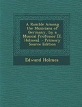 Cover: A Ramble Among the Musicians of Germany, by a Musical Professor [E. Holmes]. - Nabu Press