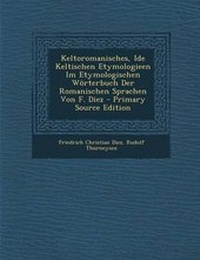Abbildung von: Keltoromanisches, Ide Keltischen Etymologieen Im Etymologischen Worterbuch Der Romanischen Sprachen Von F. Diez - Nabu Press