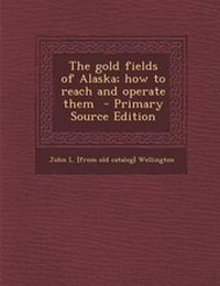 Enlarge image Cover: The Gold Fields of Alaska; How to Reach and Operate Them - Nabu Press
