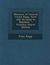 Enlarge image Cover: Memoirs of General Count Rapp, First Aide-de-Camp to Napoleon - Nabu Press