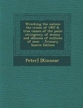 Cover: Wrecking the Nation; The Crime of 1907-8, True Causes of the Panic Stringency of Money and Idleness of Millions of Men - Nabu Press