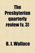 Cover: The Presbyterian Quarterly Review (Volume 3) - General Books
