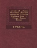 Cover: A Series of Lectures on Female Education Comprised in Twelve Numbers, Issue 1 - Nabu Press