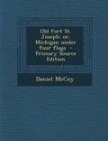 Cover: Old Fort St. Joseph; Or, Michigan Under Four Flags - Nabu Press