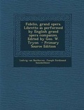 Cover: Fidelio, Grand Opera. Libretto as Performed by English Grand Opera Companies. Edited by Geo. W. Tryon - Nabu Press