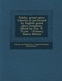 Enlarge image Cover: Fidelio, Grand Opera. Libretto as Performed by English Grand Opera Companies. Edited by Geo. W. Tryon - Nabu Press