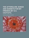 Cover: The Afterglow, Songs and Sonnets for My Friends [By G.S. Cautley] - Rarebooksclub.com