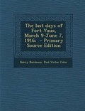 Cover: Last Days of Fort Vaux, March 9-June 7, 1916; - Nabu Press