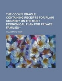 Abbildung von: The Cook's Oracle; Containing Receipts for Plain Cookery on the Most Economical Plan for Private Families-- - Rarebooksclub.com