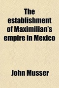 Cover: The Establishment of Maximilian's Empire in Mexico - General Books