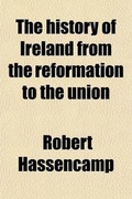 Cover: The History of Ireland from the Reformation to the Union - General Books