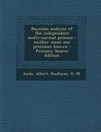 Enlarge image Cover: Bayesian Analysis of the Independent Multi-Normal Process--Neither Mean Nor Precision Known - Nabu Press