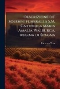 Cover: Descrizione de' Solenni Funerali A S.M. Cattolica Maria Amalia Walburga, Regina Di Spagna (Primary Source) - Nabu Press