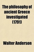Cover: The Philosophy of Ancient Greece Investigated; In Its Origin and Progress - Rarebooksclub.com