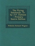 Cover: The Flying Dutchman. Tr. by J.P. Jackson - Nabu Press