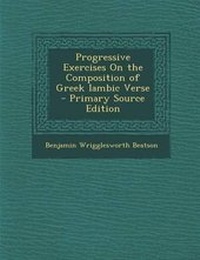 Enlarge image Cover: Progressive Exercises on the Composition of Greek Iambic Verse - Nabu Press