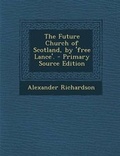 Cover: Future Church of Scotland, by 'Free Lance'. - Nabu Press