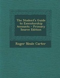 Cover: The Student's Guide to Executorship Accounts - Nabu Press