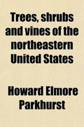 Cover: Trees, Shrubs and Vines of the Northeastern United States; Their Characteristic Landscape Features Fully Described for Identification by the Non-Botanical Reader. Together with an Account of the Principal Foreign Hardy Trees, Shrubs and Vines Cultivated in - General Books