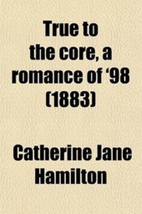 Enlarge image Cover: True to the Core, a Romance of '98 - Rarebooksclub.com
