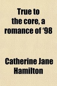 Enlarge image Cover: True to the Core, a Romance of '98 - General Books