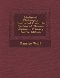 Cover: Mediaeval Philosophy Illustrated from the System of Thomas Aquinas - Nabu Press