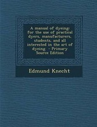 Enlarge image Cover: A Manual of Dyeing - Nabu Press