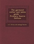 Cover: The Garment Cutter and Ladies Guide - Nabu Press