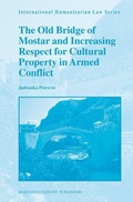 Cover: The Old Bridge of Mostar and Increasing Respect for Cultural Property in Armed Conflict - Martinus Nijhoff