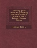 Cover: Growing Pains Issues in Expanding the Nurse's Role in Primary Care - Nabu Press