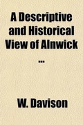 Cover: A Descriptive and Historical View of Alnwick - General Books