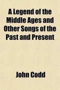 Cover: A Legend of the Middle Ages and Other Songs of the Past and Present - General Books