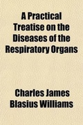 Cover: A Practical Treatise on the Diseases of the Respiratory Organs; Including Diseases of the Larynx, Trachea, Lungs and Pleura - Rarebooksclub.com