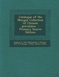 Cover: Catalogue of the Morgan Collection of Chinese Porcelains - Nabu Press