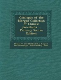 Enlarge image Cover: Catalogue of the Morgan Collection of Chinese Porcelains - Nabu Press
