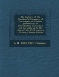 Cover: The History of the Worshipful Company of the Drapers of London; Preceded by an Introduction on London and Her Gilds Up to the Close of the Xvth Centur - Nabu Press