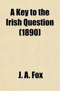 Enlarge image Cover: A Key to the Irish Question; Mainly Compiled from the Speeches and Writings of Eminent British Statesmen and Publicists, Past and Present with Some Chapters on the Reign of Eviction in England and Scotland - General Books