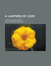 Enlarge image Cover: A Lantern of Love; A Novel in Three Parts - Rarebooksclub.com