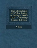 Cover: The Adventures of John Smith in Malaya, 1600-1605 - Nabu Press