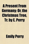 Cover: A Present from Germany; Or, the Christmas Tree, Tr. by E. Perry - General Books