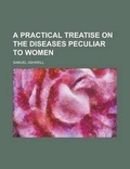 Cover: A Practical Treatise on the Diseases Peculiar to Women - Rarebooksclub.com