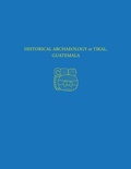 Cover: Historical Archaeology at Tikal, Guatemala - Tikal Report 37 - University of Pennsylvania Museum of Archaeology & Anthropology