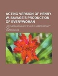 Cover: Acting Version of Henry W. Savage's Production of Everywoman; Her Pilgrimage in Quest of Love. a Modern Morality Play - Rarebooksclub.com