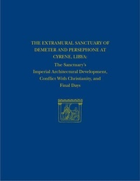 Enlarge image Cover: The Extramural Sanctuary of Demeter and Persepho - The Sanctuary`s Imperial Architectural Development, Conflict with Christianity, and Final - University of Pennsylvania Museum of Archaeology & Anthropology